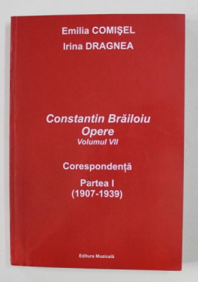 Constantin Brailoiu - opere, vol. 7, part. 1 Corespondenta 1907-1939 eds. Emilia Comisel, Irina Dragnea foto