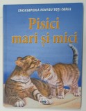 ENCICLOPEDIA PENTRU TOTI COPII , PISICI MARI SI MICI de STEVE PARKER , 2012 * BOGAT ILUSTRATA