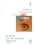 Ei spun ca ma cheama Varujan - Varujan Vosganian - Editura Grupul Art