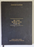 BE THE WORST YOU CAN BE , LIFE &#039; S TOO LONG FOR PATIENCE AND VIRTUE by CHARLES SAATCHI , 2012