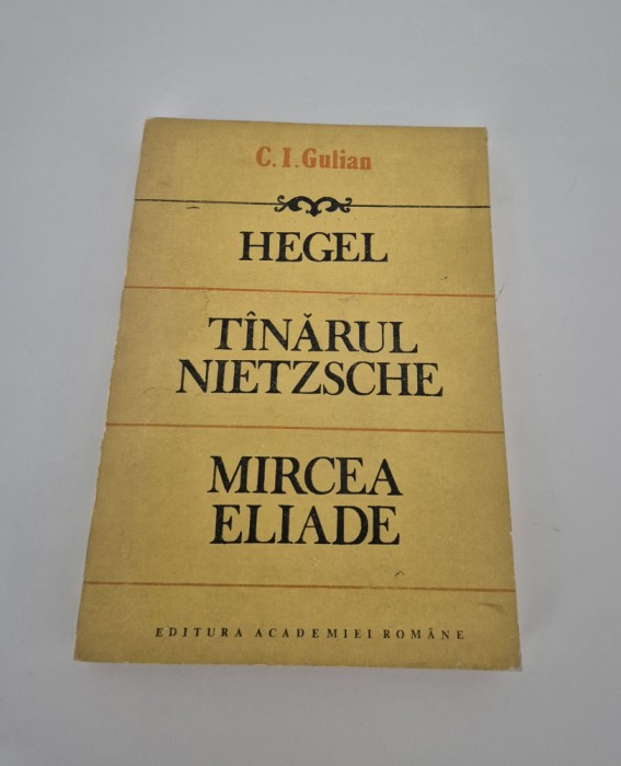 C I Gulian Hegel Tanarul Nietzsche Mircea Eliade