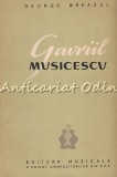 Gavriil Musicescu, George Breazul - 1962, Editura Muzicala - Tiraj 3645 ex., Carte Bibliofilie, 223 pagini