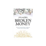 Broken Money: Why Our Financial System is Failing Us and How We Can Make it Better