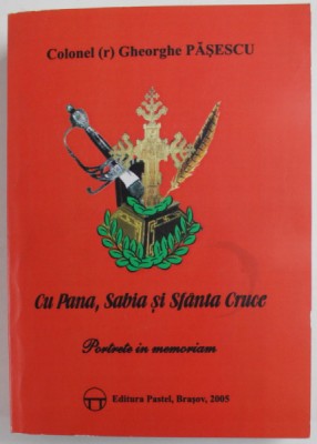 CU PANA , SABIA SI SFANTA CRUCE , PORTRETE IN MEMORIAM de COLONEL ( r ) GHEORGHE PASESCU , 2005 foto