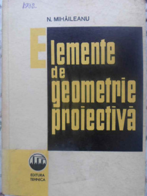 ELEMENTE DE GEOMETRIE PROIECTIVA-N. MIHAILEANU foto