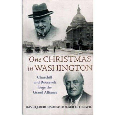 David J. Bercuson, Holger H. Herwing - One Christmas in Washington - Churchill and Rosevelt forge the grand alliance - 110192