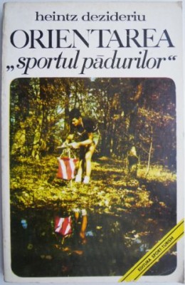 Orientarea, sportul padurilor - Heintz Dezideriu foto