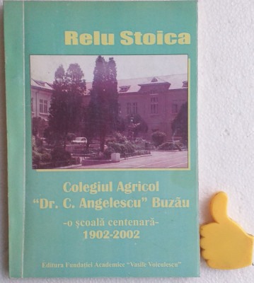 Colegiu agricol &amp;#039;&amp;#039; Dr. C. Angelescu&amp;#039;&amp;#039; 1902-2002 Relu Stoica foto