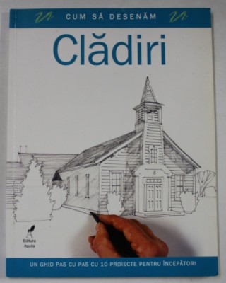 CUM SA DESENAM CLADIRI , UN GHID PAS CU PAS CU 10 PROIECTE PENTRU INCEPATORI , 2008 foto