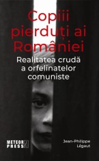 Copiii pierduti ai Romaniei - Jean-Philippe Legaut - Meteor Press