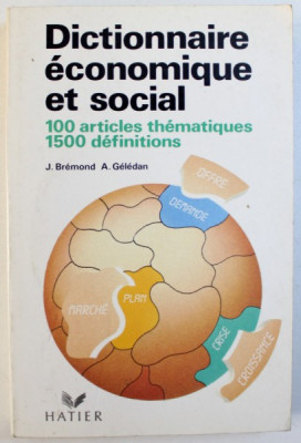 DICTIONNAIRE ECONOMIQUE ET SOCIAL - 100 ARTICLES THEMATIQUES , 1500 DEFINITIONS par J . BREMOND et A . GELEDAN , 1992 foto