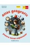 Atlas Geografic Clasa 4 - Micul Explorator - Marian Ene, Ionut Popa - Manuale Scolare