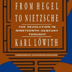 From Hegel to Nietzsche: The Revolution in Nineteenth-Century Thought