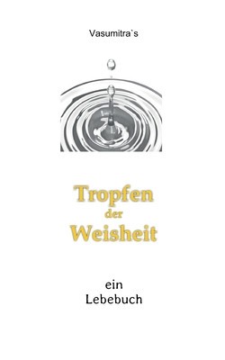 Tropfen der Weisheit: Ein Lebebuch