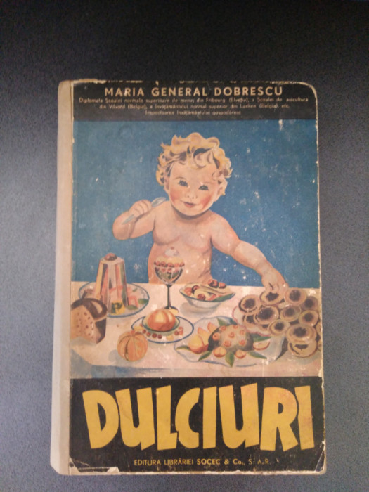 ARTA CULINARA, DULCIURI DE MARIA GENERAL DOBRESCU - BUCURESTI, 1936