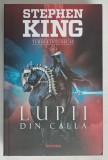 LUPII DIN CALLA , SERIA TURNUL INTUNECAT , VOLUMUL V , EDITIA A II - A de STEPHEN KING , 2019