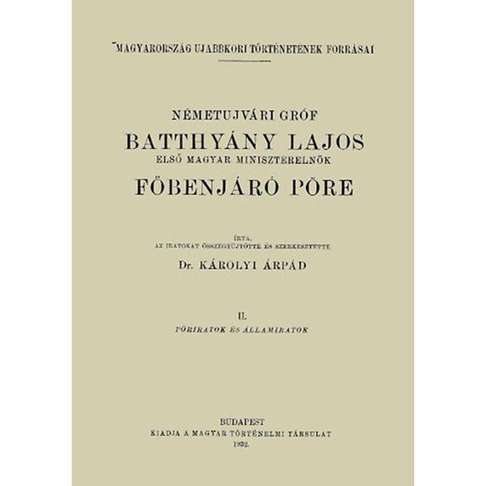 N&eacute;metujv&aacute;ri gr&oacute;f Batthy&aacute;ny Lajos első magyar minisztereln&ouml;k főbenj&aacute;r&oacute; p&ouml;re - 2.k&ouml;tet - K&aacute;rolyi &Aacute;rp&aacute;d