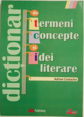 Dictionar de termeni, concepte si idei literare &amp;ndash; Adrian Costache (cateva insemnari) foto