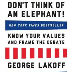 The All New Don't Think of an Elephant!: Know Your Values and Frame the Debate