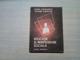 EDUCATIE SI REINTEGRARE SOCIALA - Elena Barbulescu, V. Radovan - 1987, 222 p.