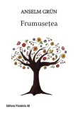 Frumusețea - Paperback brosat - Anselm Gr&uuml;n - Paralela 45