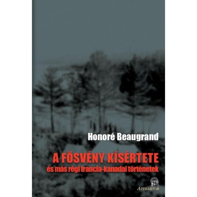 A f&amp;ouml;sv&amp;eacute;ny k&amp;iacute;s&amp;eacute;rtete - &amp;eacute;s m&amp;aacute;s r&amp;eacute;gi francia-kanadai t&amp;ouml;rt&amp;eacute;netek - Honor&amp;eacute; Beaugrand foto