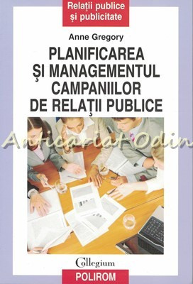 Planificarea Si Managementul Campaniilor De Relatii Publice - Anne Gregory foto