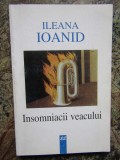 INSOMNIACII VEACULUI de ILEANA IOANID , Bucuresti 2001