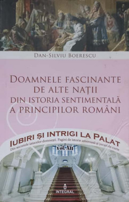 DOAMNELE FASCINANTE DE ALTE NATII DIN ISTORIA SENTIMENTALA A PRINCIPILOR ROMANI-DAN-SILVIU BOERESCU foto