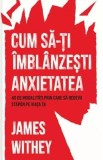 Cum sa-ti imblanzesti anxietatea - James Withey