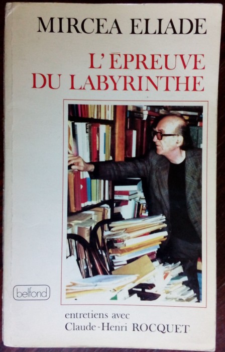 MIRCEA ELIADE-L&#039;EPREUVE DU LABYRINTHE:ENTRETIENS AVEC CLAUDE-HENRI ROCQUET(1978)