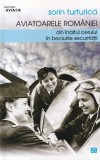 Sorin Turturica - Aviatoarele Romaniei din inaltul cerului in beciurile