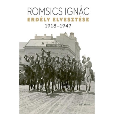 Erd&amp;eacute;ly elveszt&amp;eacute;se - 1918-1947 - Romsics Ign&amp;aacute;c foto