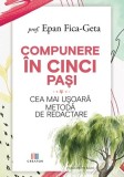 Cumpara ieftin Compunere &icirc;n cinci pași (Vol. 1) - Paperback brosat - Epan Fica-Geta - Creator