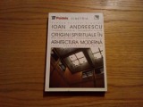 ORIGINI SPIRITUALE IN ARHITECTURA MODERNA - Ioan Andreescu - 2000, 264 p.