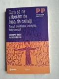 Cum sa ne eliberam de frica de ceilalti - Tracul, timiditatea, inhibitiile, fobia sociala - Christophe Andre, Patrick Legeron