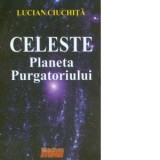 Celeste - Planeta Purgatoriului - Lucian Ciuchita