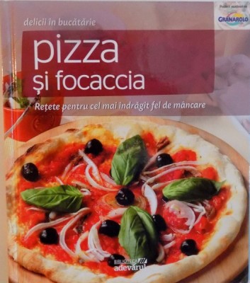 DELICII IN BUCATARIE, PIZZA SI FOCACCIA, RETETE PENTRU CEL MAI INDRAGIT FEL DE MANCARE, 2011 foto