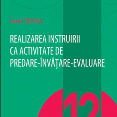 Realizarea instruirii ca activitate de predare-învățare-evaluare (Vol. 12) - Paperback brosat - Sorin Cristea - Didactica Publishing House