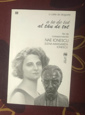 A ta de tot. Al tau de tot. File de corespondenta Nae, Elena-Margareta Ionescu foto