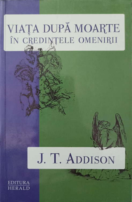 VIATA DUPA MOARTE IN CREDINTELE OMENIRII-J.T. ADDISON