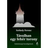 T&aacute;volban egy feh&eacute;r torony - Sz&uuml;let&eacute;snapi besz&eacute;lget&eacute;sek - Sz&eacute;kely Ferenc