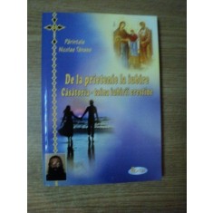 DE LA PRIETENIE LA IUBIRE , CASATORIA - TAINA IUBIRII CRESTINE de Pr. NICOLAE TANASE , Fagaras 2011