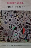 Trei Femei - Robert Musil, 1970, Editura Univers, 366 pagini, Coperta Brosata, Meridiane - Anticariat