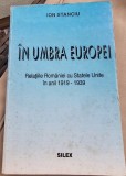 In umbra Europei: Relatiile Romania-SUA 1919-1939, Ion Stanciu, Editura Silex, Istorie Romania, Carte Folosita