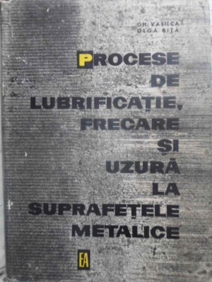 PROCESE DE LUBRIFICATIE, FRECARE SI UZURA LA SUPRAFETELE METALICE-GH. VASILCA, OLGA BITA-231353 foto