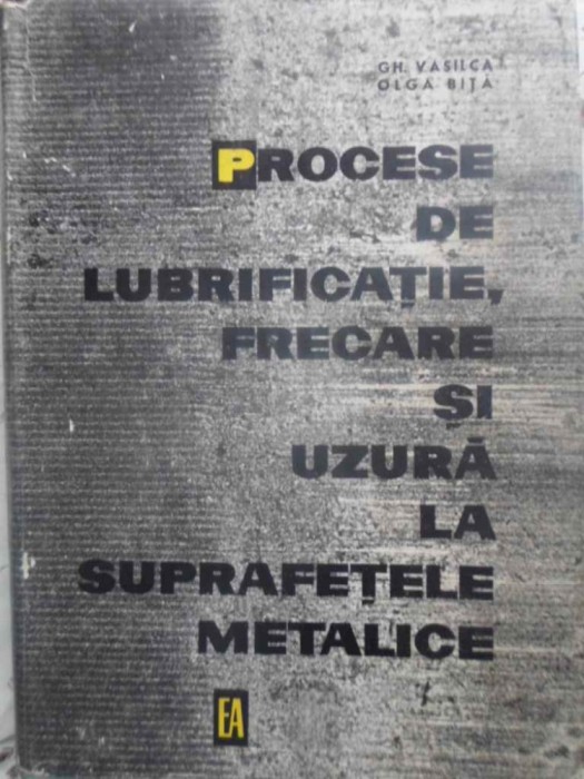 PROCESE DE LUBRIFICATIE, FRECARE SI UZURA LA SUPRAFETELE METALICE-GH. VASILCA, OLGA BITA-231353