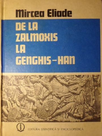 DE LA ZALMOXIS LA GENGHIS-HAN - MIRCEA ELIADE DE LA ZALMOXIS LA GENGHIS-HAN - MIRCEA ELIADE