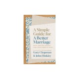 A Simple Guide for a Better Marriage: Quick, Practical Insights Every Couple Needs to Thrive
