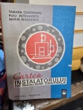 CARTEA INSTALATORULUI DE INCALZIRE CENTRALA - TAMARA CHIOVEANU, Puiu Petculescu, Marin Niculescu